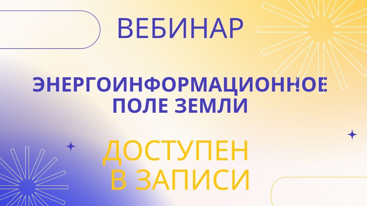 Вебинар Андрея Щербакова "Энергоинформационное поле Земли" доступен в записи!